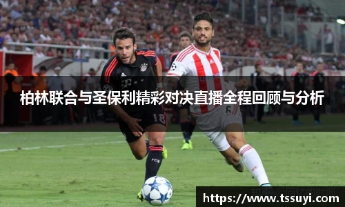 柏林联合与圣保利精彩对决直播全程回顾与分析