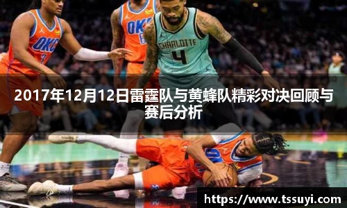 2017年12月12日雷霆队与黄蜂队精彩对决回顾与赛后分析